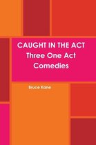 CAUGHT IN THE ACT Three One Act Comedies