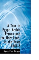 A Tour in Egypt, Arabia Petr a and the Holy Land, in the Years 1841-2