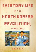 Everyday Life In The North Korean Revolution, 1945-1950