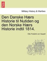Den Danske Hærs Historie til Nutiden og den Norske Hærs Historie indtil 1814. Forste Del
