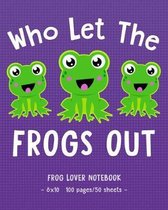 WHO LET THE FROGS OUT Frog Lover Notebook