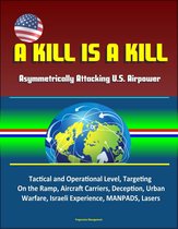 A Kill is A Kill: Asymmetrically Attacking U.S. Airpower - Tactical and Operational Level, Targeting, On the Ramp, Aircraft Carriers, Deception, Urban Warfare, Israeli Experience, MANPADS, Lasers