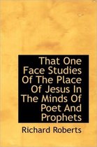 That One Face Studies of the Place of Jesus in the Minds of Poet and Prophets