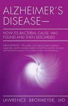 Alzheimer's Disease-How Its Bacterial Cause Was Found and Then Discarded