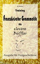 Französisch für clevere Büffler - Training Französische Grammatik für clevere Büffler - Fortgeschrittene
