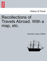 Recollections of Travels Abroad. with a Map, Etc.