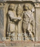 The World between Empires – Art and Identity in the Ancient Middle East