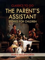 Classics To Go - The Parent's Assistant; Or, Stories for Children
