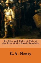 By Pike and Dyke: A Tale of the Rise of the Dutch Republic