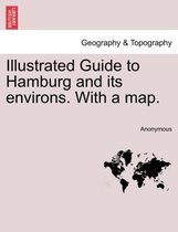 Illustrated Guide to Hamburg and Its Environs. with a Map.