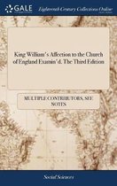 King William's Affection to the Church of England Examin'd. the Third Edition