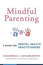Mindful Parenting - A Guide for Mental Health Practitioners