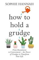 How to Hold a Grudge From Resentment to Contentment  the Power of Grudges to Transform Your Life