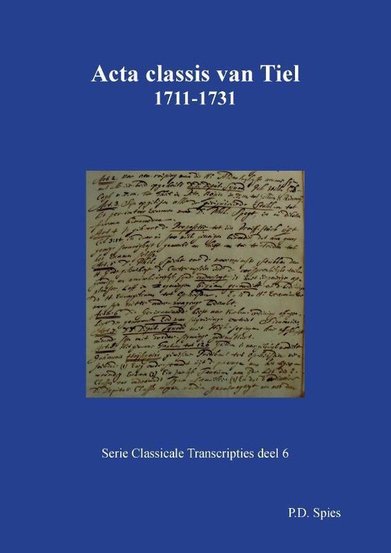 Serie Classicale Transcripties 6 - Acta classis van Tiel 1711-1731 - P.D. Spies | Northernlights300.org