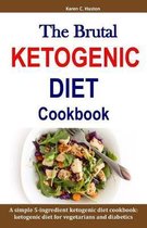 The Brutal Ketogenic Diet Cookbook