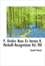 P. Ovidivs Naso Ex Iterata R. Merkelii Recognitione Vol. VIII