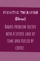 Pediatric Therapist (noun) Badass Problem Solver With A Severe Lack Of Time And Fuelled By Coffee