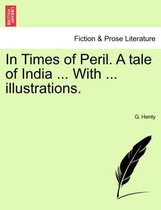 In Times of Peril. a Tale of India ... with ... Illustrations.