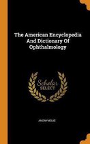 The American Encyclopedia and Dictionary of Ophthalmology