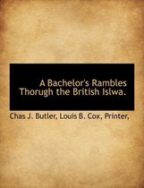 A Bachelor's Rambles Thorugh the British Islwa.