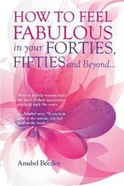 How to Feel Fabulous in Your Forties, Fifties and Beyond...