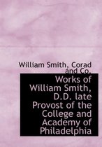 Works of William Smith, D.D. Late Provost of the College and Academy of Philadelphia