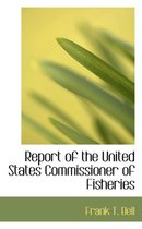 Report of the United States Commissioner of Fisheries