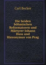 Die beiden boehmischen Reformatoren und Martyrer Johann Huss und Hieronymus von Prag
