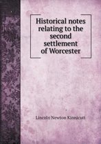 Historical notes relating to the second settlement of Worcester