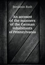 An account of the manners of the German inhabitants of Pennsylvania