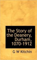 The Story of the Deanery, Durham, 1070-1912