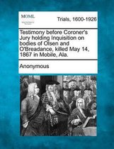 Testimony Before Coroner's Jury Holding Inquisition on Bodies of Olsen and O'Breadance, Killed May 14, 1867 in Mobile, Ala.