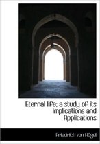 Eternal Life; A Study of Its Implications and Applications