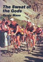 The Sweat of the Gods : Myths and Legends of Bicycle Racing