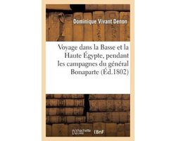 Histoire- Voyage Dans La Basse Et La Haute Égypte, Pendant Les Campagnes Du Général Bonaparte