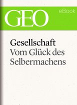 GEO eBook Single - Gesellschaft: Vom Glück des Selbermachens (GEO eBook Single)