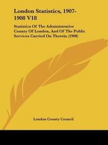 London Statistics, 1907-1908 V18