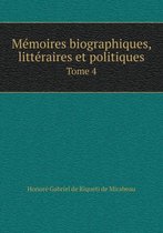 Memoires biographiques, litteraires et politiques Tome 4