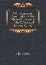 A Catalogue and Description of the Whole of the Works of the Celebrated Jacques Callot