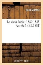 Litterature- La Vie � Paris: 1880-1885. Ann�e 3