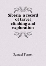 Siberia a record of travel climbing and exploration