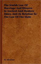 The Jewish Law Of Marriage And Divorce In Ancient And Modern Times, And Its Relation To The Law Of The State