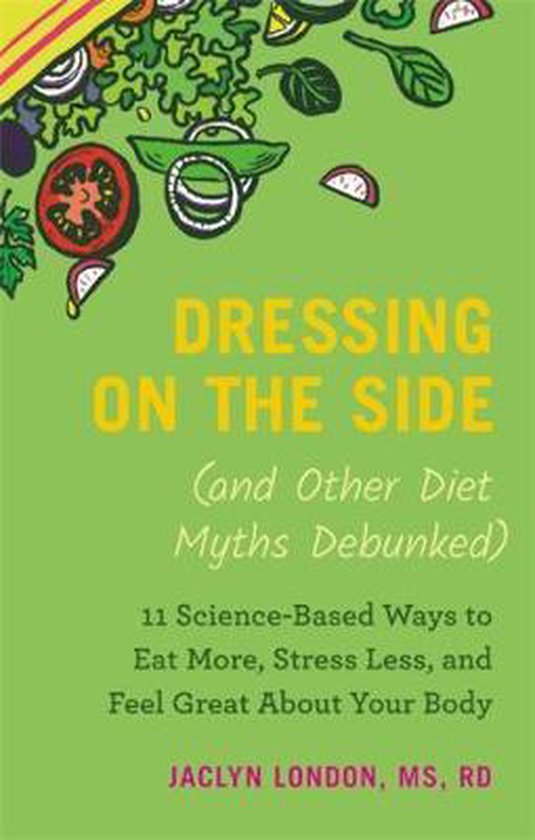 Dressing on the Side (and Other Diet Myths Debunked), Jaclyn London