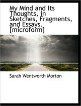 My Mind and Its Thoughts, in Sketches, Fragments, and Essays. [Microform]