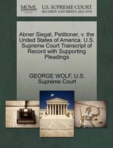 Abner Siegal, Petitioner, V. the United States of America. U.S. Supreme Court Transcript of Record with Supporting Pleadings