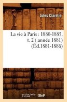 Litterature- La Vie � Paris: 1880-1885. T. 2 ( Ann�e 1881) (�d.1881-1886)