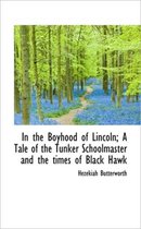 In the Boyhood of Lincoln; A Tale of the Tunker Schoolmaster and the Times of Black Hawk