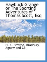 Hawbuck Grange or the Sporting Adventures of Thomas Scott, Esq
