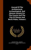 Journal of the Architectural, Archaeological, and Historic Society for the County and the City of Chester and North Wales, Volume 1