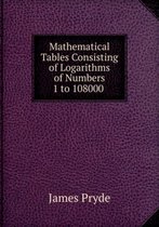 Mathematical Tables Consisting of Logarithms of Numbers 1 to 108000 .